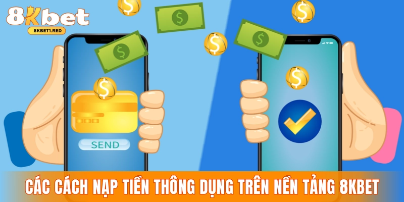 Các cách nạp tiền thông dụng trên nền tảng 8KBET