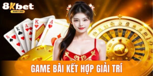 Game bài kết hợp giải trí